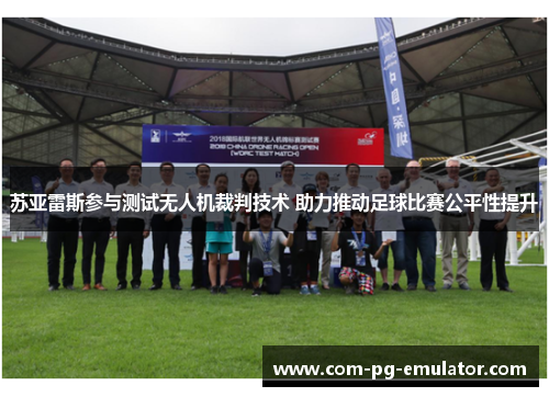 苏亚雷斯参与测试无人机裁判技术 助力推动足球比赛公平性提升 苏亚雷斯参与测试无人机裁判技术 助力推动足球比赛公平性提升