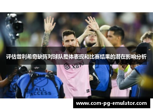 评估普利希奇缺阵对球队整体表现和比赛结果的潜在影响分析