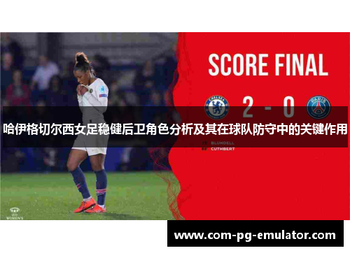 哈伊格切尔西女足稳健后卫角色分析及其在球队防守中的关键作用