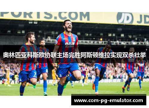 奥林匹亚科斯欧协联主场完胜阿斯顿维拉实现双杀壮举 奥林匹亚科斯欧协联主场完胜阿斯顿维拉实现双杀壮举