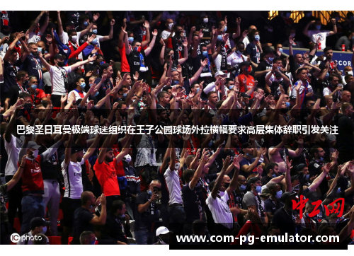 巴黎圣日耳曼极端球迷组织在王子公园球场外拉横幅要求高层集体辞职引发关注 巴黎圣日耳曼极端球迷组织在王子公园球场外拉横幅要求高层集体辞职引发关注
