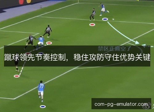 蹴球领先节奏控制，稳住攻防守住优势关键